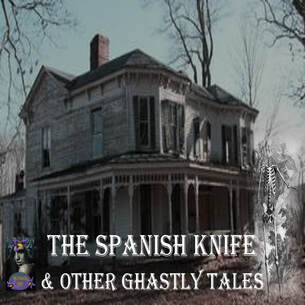 THE SPANISH KNIFE AND OTHER GHASTLY TALES | PODCAST